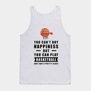 You can't buy Happiness but you can play Basketball - and that's pretty close - Funny Quote Tank Top